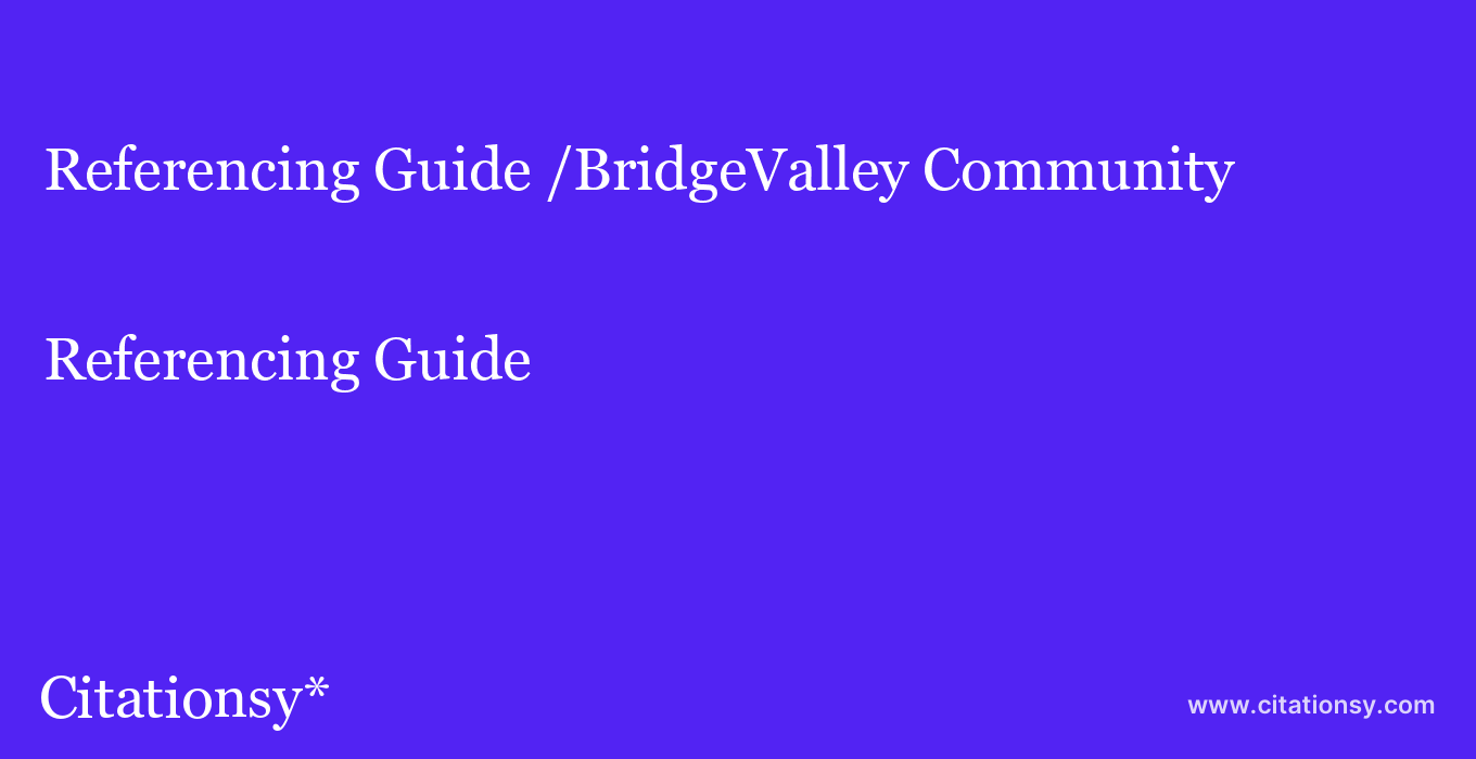 Referencing Guide: /BridgeValley Community & Technical College